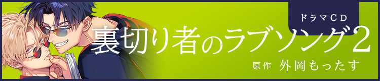 ドラマCD「裏切り者のラブソング 2」原作：外岡もったす